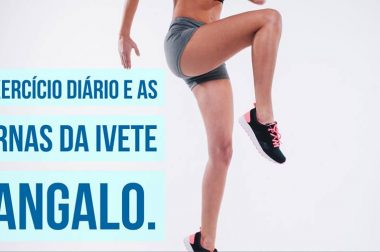 O Exercício diário e as pernas da Ivete Sangalo